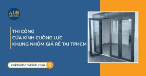 Cửa Kính Cường Lực Khung Nhôm Giá Rẻ Tại TP.HCM